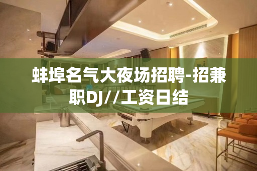 蚌埠名气大夜场招聘-招兼职DJ//工资日结