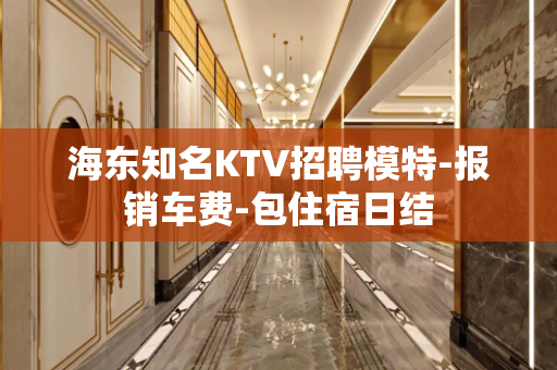 海东知名KTV招聘模特-报销车费-包住宿日结