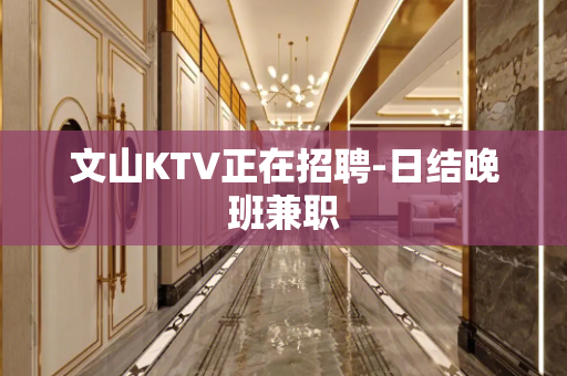 文山KTV正在招聘-日结晚班兼职