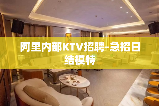 阿里内部KTV招聘-急招日结模特