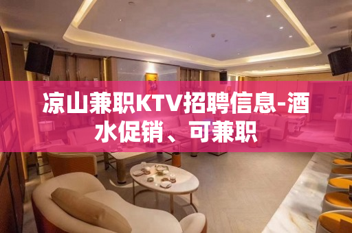 凉山兼职KTV招聘信息-酒水促销、可兼职