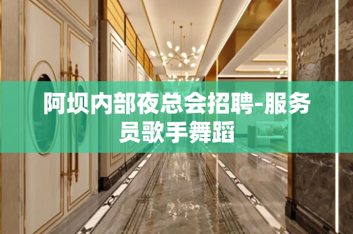 阿坝内部夜总会招聘-服务员歌手舞蹈