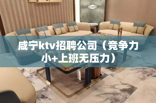 咸宁ktv招聘公司（竞争力小+上班无压力）