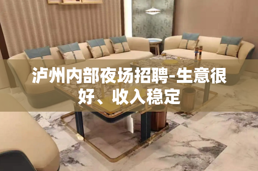 泸州内部夜场招聘-生意很好、收入稳定