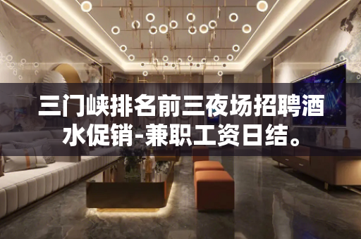 三门峡排名前三夜场招聘酒水促销-兼职工资日结。