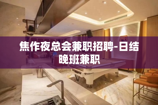 焦作夜总会兼职招聘-日结晚班兼职
