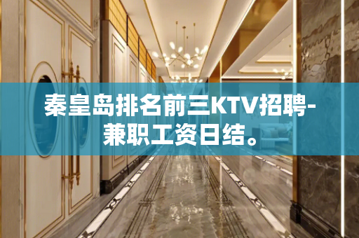 秦皇岛排名前三KTV招聘-兼职工资日结。