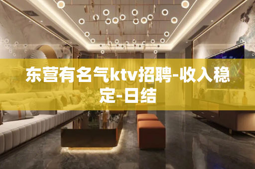 东营有名气ktv招聘-收入稳定-日结