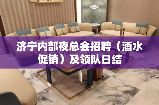 济宁内部夜总会招聘（酒水促销）及领队日结