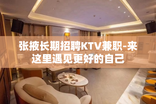 张掖长期招聘KTV兼职-来这里遇见更好的自己