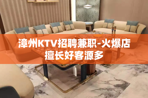 漳州KTV招聘兼职-火爆店擅长好客源多