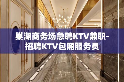 巢湖商务场急聘KTV兼职-招聘KTV包厢服务员