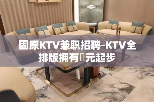 固原KTV兼职招聘-KTV全排版拥有萬元起步