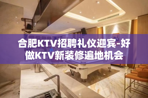 合肥KTV招聘礼仪迎宾-好做KTV新装修遍地机会