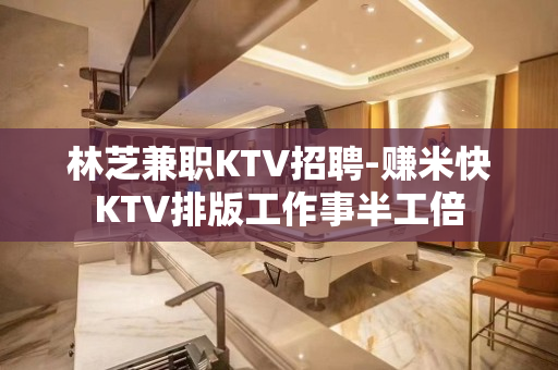 林芝兼职KTV招聘-赚米快KTV排版工作事半工倍