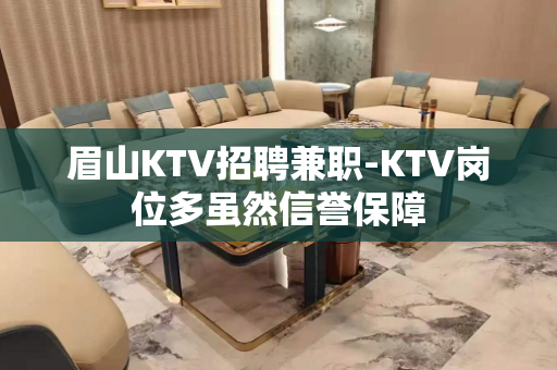 眉山KTV招聘兼职-KTV岗位多虽然信誉保障
