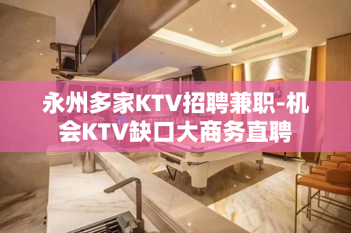 永州多家KTV招聘兼职-机会KTV缺口大商务直聘