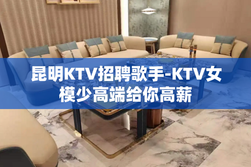 昆明KTV招聘歌手-KTV女模少高端给你高薪