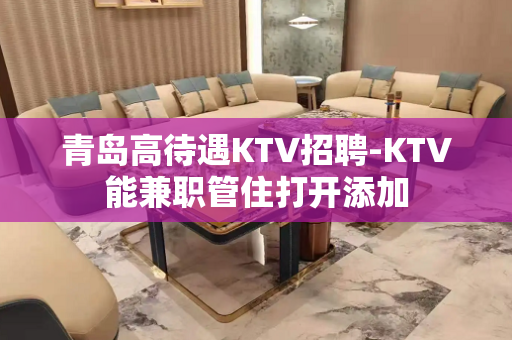 青岛高待遇KTV招聘-KTV能兼职管住打开添加