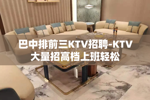 巴中排前三KTV招聘-KTV大量招高档上班轻松