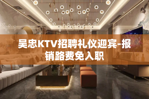 吴忠KTV招聘礼仪迎宾-报销路费免入职
