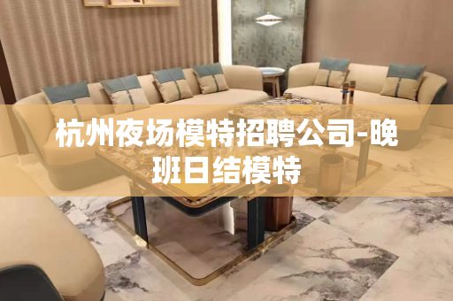 杭州夜场模特招聘公司-晚班日结模特