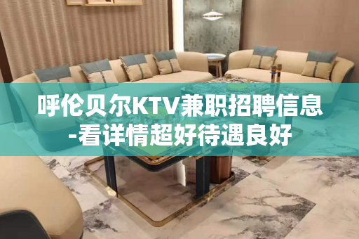 呼伦贝尔KTV兼职招聘信息-看详情超好待遇良好