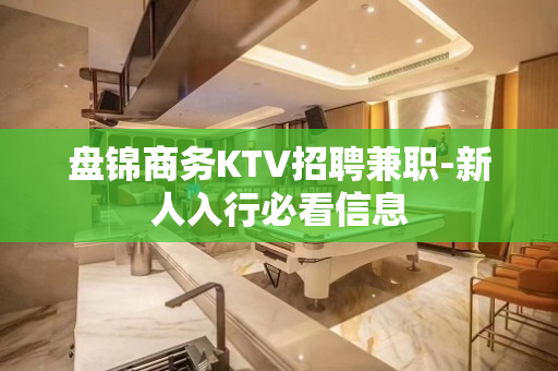 盘锦商务KTV招聘兼职-新人入行必看信息