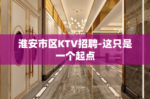 淮安市区KTV招聘-这只是一个起点