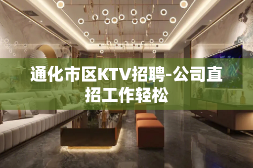 通化市区KTV招聘-公司直招工作轻松