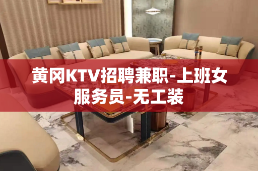 黄冈KTV招聘兼职-上班女服务员-无工装