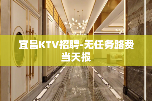 宜昌KTV招聘-无任务路费当天报