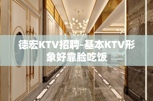 德宏KTV招聘-基本KTV形象好靠脸吃饭