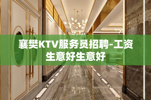 襄樊KTV服务员招聘-工资生意好生意好