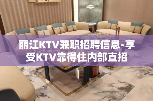 丽江KTV兼职招聘信息-享受KTV靠得住内部直招