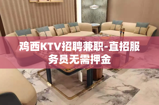 鸡西KTV招聘兼职-直招服务员无需押金