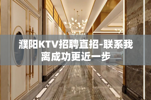 濮阳KTV招聘直招-联系我离成功更近一步