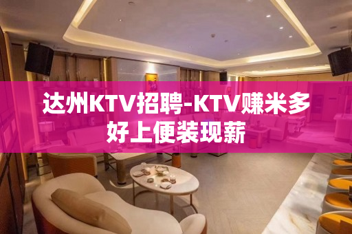 达州KTV招聘-KTV赚米多好上便装现薪