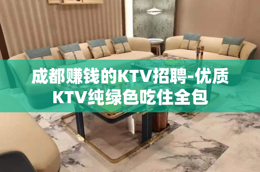 成都赚钱的KTV招聘-优质KTV纯绿色吃住全包