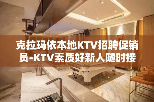 克拉玛依本地KTV招聘促销员-KTV素质好新人随时接待