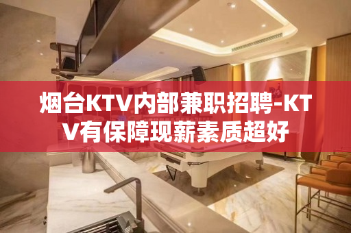 烟台KTV内部兼职招聘-KTV有保障现薪素质超好