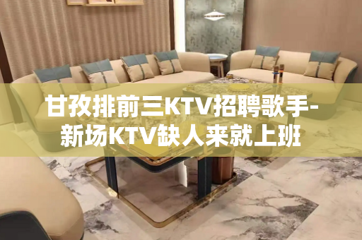 甘孜排前三KTV招聘歌手-新场KTV缺人来就上班