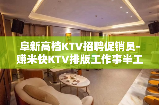 阜新高档KTV招聘促销员-赚米快KTV排版工作事半工倍