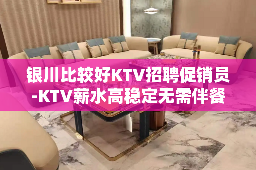 银川比较好KTV招聘促销员-KTV薪水高稳定无需伴餐