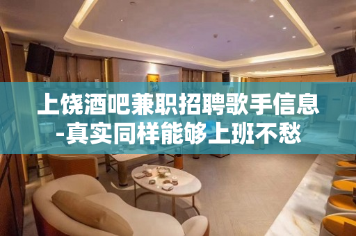上饶酒吧兼职招聘歌手信息-真实同样能够上班不愁