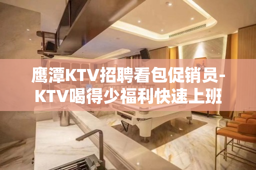 鹰潭KTV招聘看包促销员-KTV喝得少福利快速上班