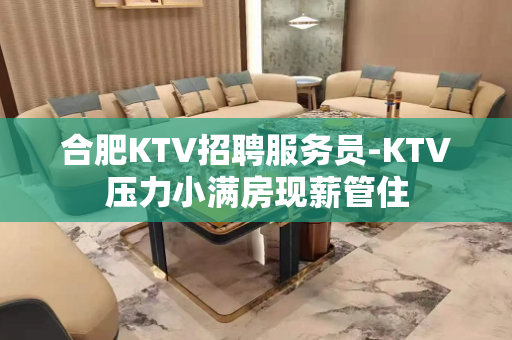 合肥KTV招聘服务员-KTV压力小满房现薪管住