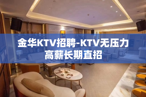 金华KTV招聘-KTV无压力高薪长期直招