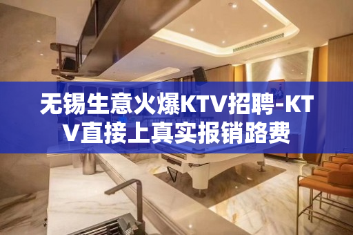 无锡生意火爆KTV招聘-KTV直接上真实报销路费