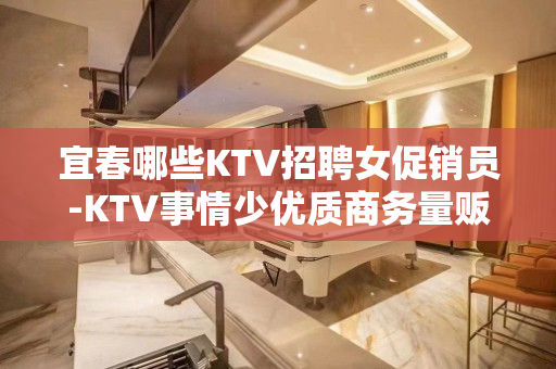 宜春哪些KTV招聘女促销员-KTV事情少优质商务量贩